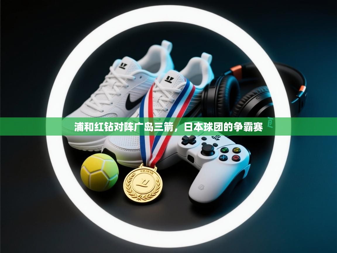 浦和红钻对阵广岛三箭，日本球团的争霸赛  第2张