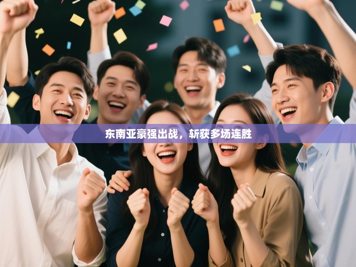 东南亚豪强出战,斩获多场连胜 第2张