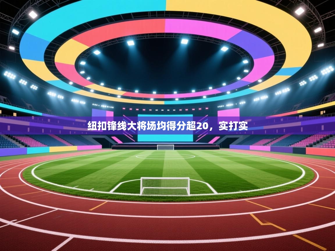 纽扣锋线大将场均得分超20，实打实  第1张