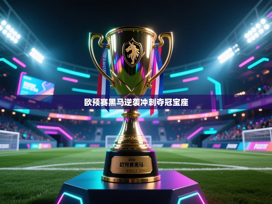 欧预赛黑马逆袭冲刺夺冠宝座