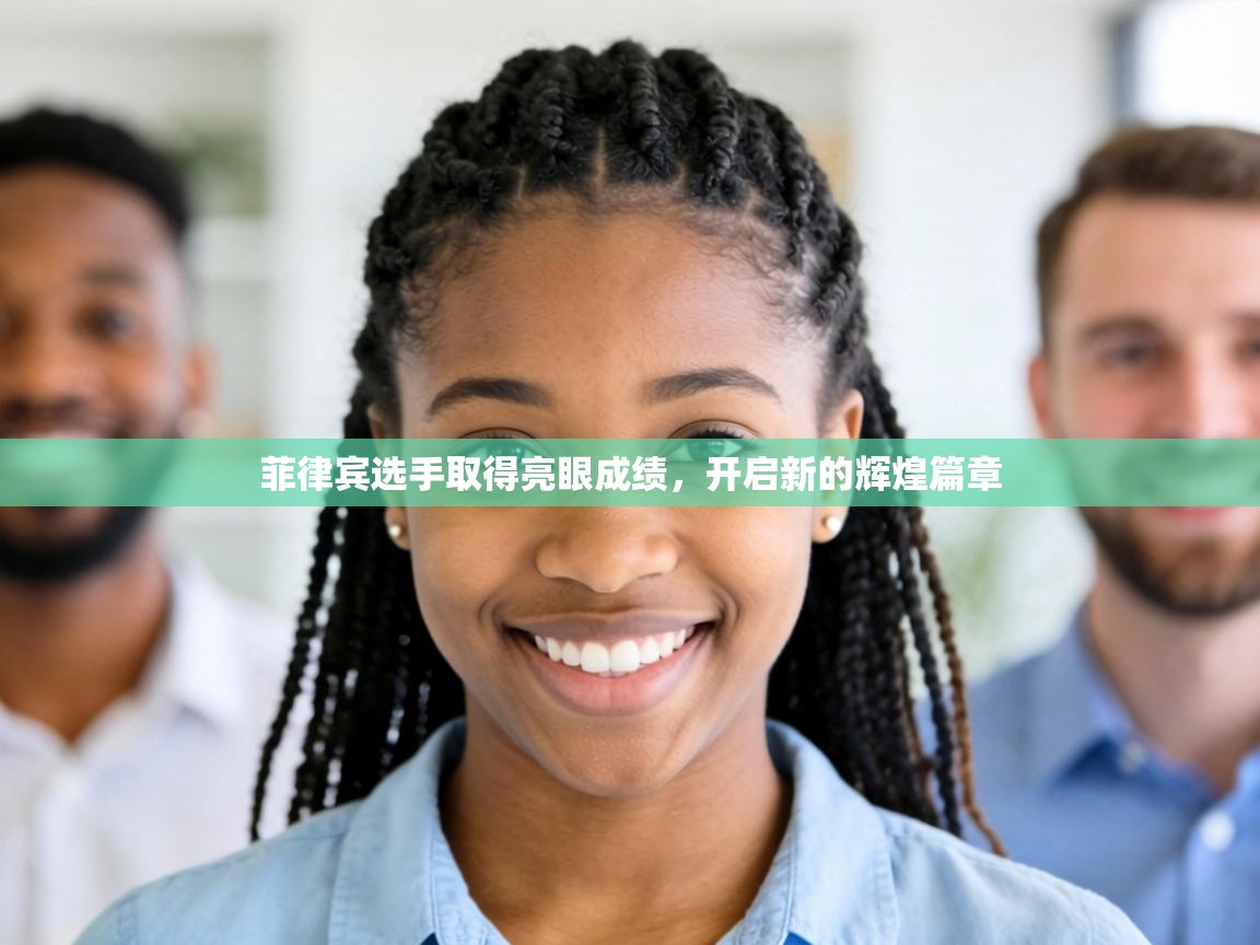 菲律宾选手取得亮眼成绩，开启新的辉煌篇章  第2张