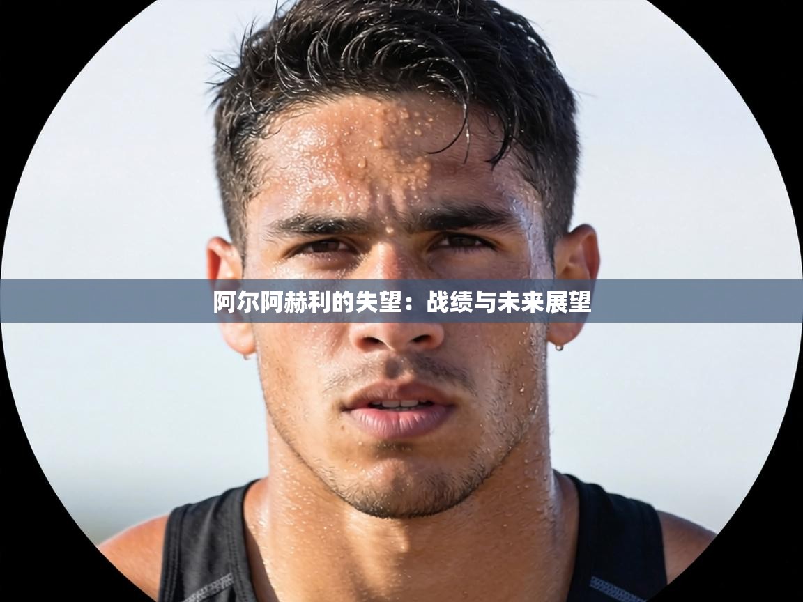 阿尔阿赫利的失望：战绩与未来展望  第2张