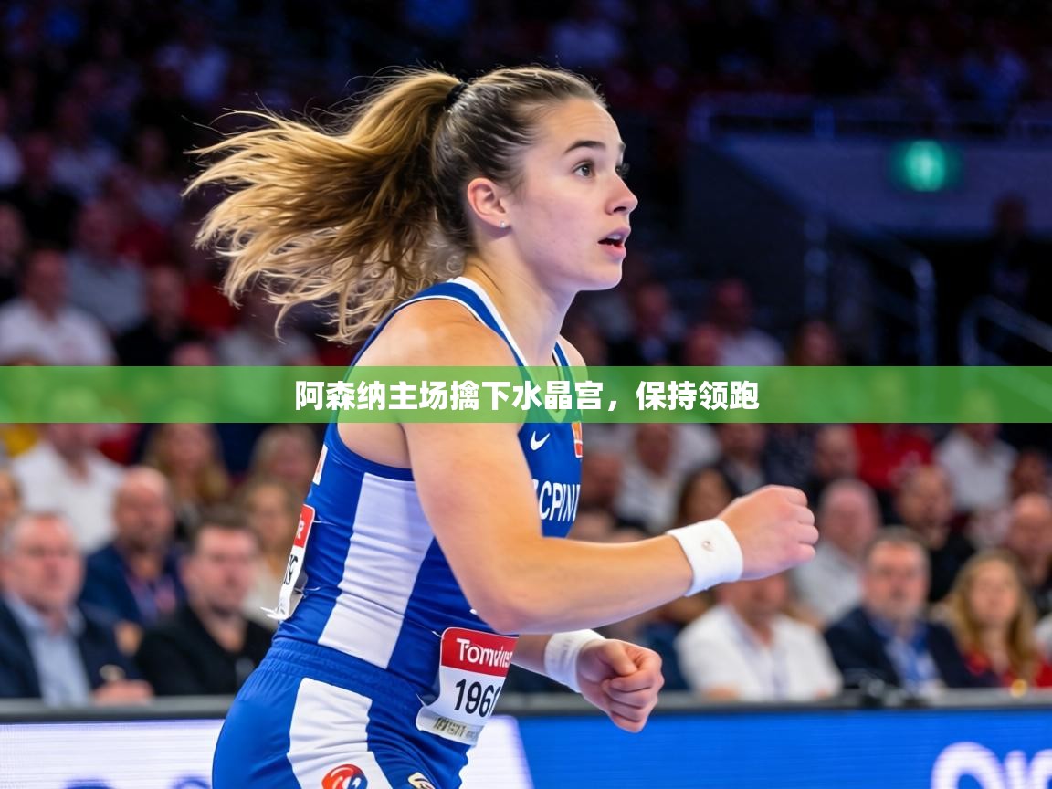 阿森纳主场擒下水晶宫，保持领跑  第1张